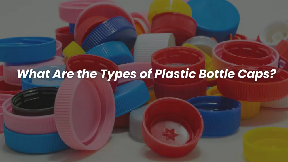 What are the types of plastic bottle caps?